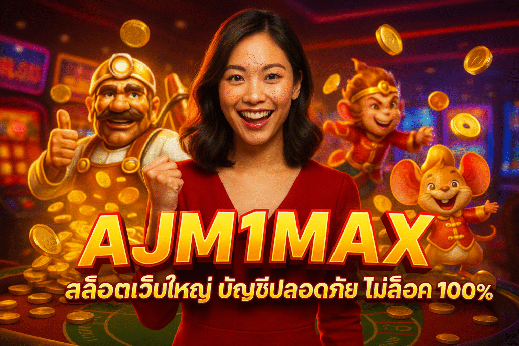 AJM1MAX สล็อตเว็บใหญ่ บัญชีปลอดภัย ไม่ล็อค 100%